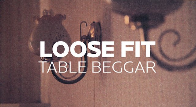 Loose Fit – Table Beggar