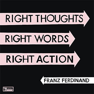 Franz Ferdinand – Right Thoughts, Right Words, Right Action